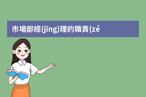 市場部經(jīng)理的職責(zé) 市場經(jīng)理崗位職責(zé)